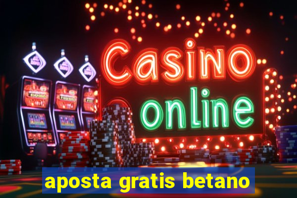 aposta gratis betano